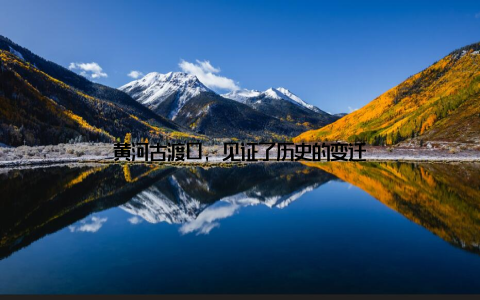 黄河古渡口, 见证了历史的变迁