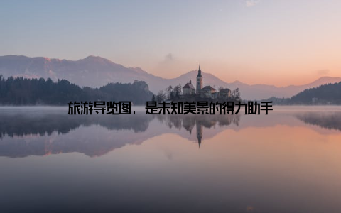 旅游导览图, 是未知美景的得力助手