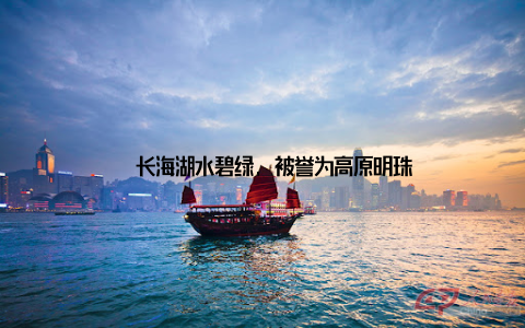 – 长海湖水碧绿, 被誉为高原明珠