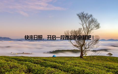 快来日照, 开启一段难忘的旅程吧!