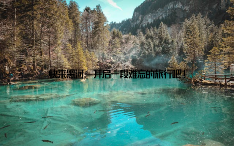 快来黑河, 开启一段难忘的旅行吧!