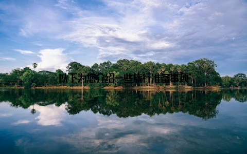 以下为您介绍一些旅行准备事项